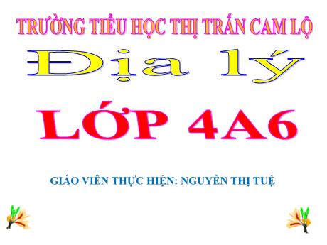 Bài giảng Địa lí 4 - Bài: Trung Du Bắc Bộ - Năm học 2023- 2024 - Nguyễn Thị Huệ