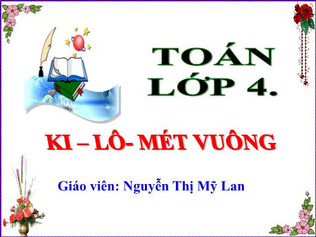 Bài giảng Toán 4 - Bài: Ki-lô-mét vuông - Năm học 2021-2022 - Nguyễn Thị Mỹ Lan