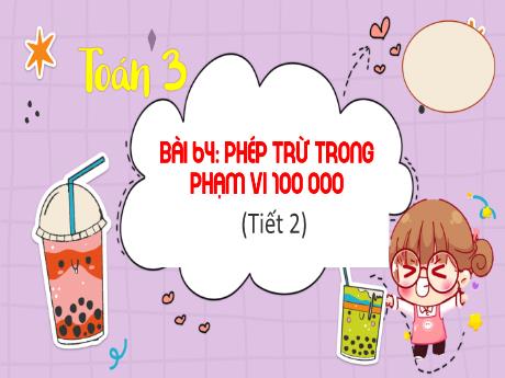 Bài giảng Toán Lớp 3 - Bài 64: Phép trừ trong phạm vi 100 000 (T2) - Trường Tiểu học Thị Trấn Cam Lộ